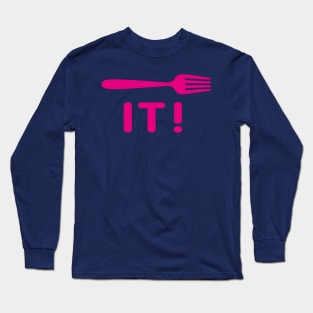 Fork It..! Long Sleeve T-Shirt